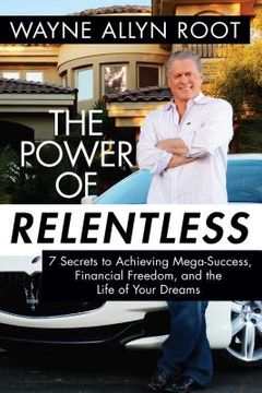 portada The Power of Relentless: 7 Secrets to Achieving Mega-Success, Financial Freedom, and the Life of Your Dreams (en Inglés)