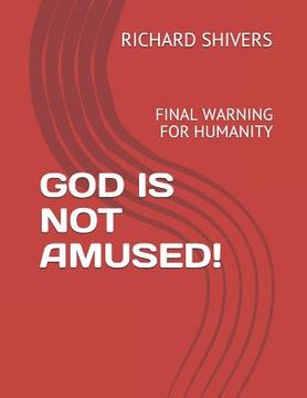 portada God Is Not Amused!: Final Warning for Humanity (en Inglés)