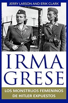 portada Irma Grese: Los Monstruos Femeninos de Hitler Expuestos: Irma Grese: Hitler's ww2 Female Monsters Exposed ( Libro en Espanol / Spanish Book Version (Spanish Edition)