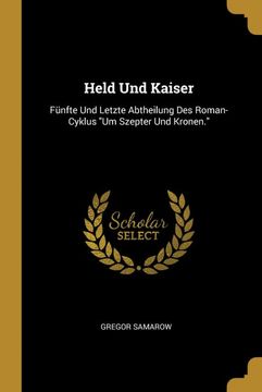 portada Held und Kaiser: Fünfte und Letzte Abtheilung des Roman-Cyklus "um Szepter und Kronen. "u (en Alemán)