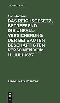 portada Das Reichsgesetz, Betreffend die Unfallversicherung der bei Bauten Beschäftigten Personen vom 11. Juli 1887 (Sammlung Guttentag) (en Alemán)