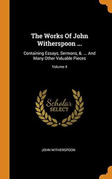 portada The Works of John Witherspoon. Containing Essays, Sermons, &. And Many Other Valuable Pieces; Volume 4 