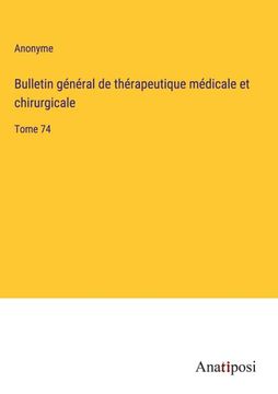 portada Bulletin Général de Thérapeutique Médicale et Chirurgicale: Tome 74 (en Francés)