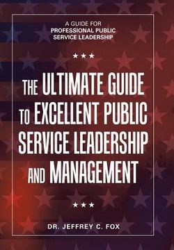 portada The Ultimate Guide to Excellent Public Service Leadership and Management: A Guide for Professional Public Service Leadership (in English)
