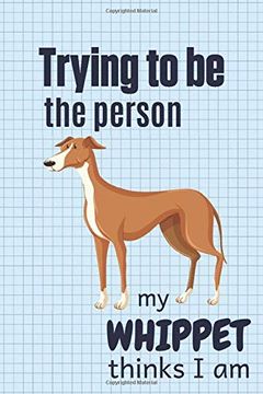 portada Trying to be the Person my Whippet Thinks i am: For Whippet dog Breed Fans 