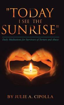 portada "Today I See the Sunrise": Daily Meditations for Survivors of Torture and Abuse (en Inglés)