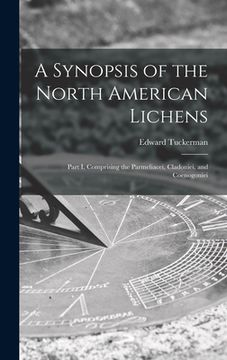 portada A Synopsis of the North American Lichens [microform]: Part I, Comprising the Parmeliacei, Cladoniei, and Coenogoniei (en Inglés)