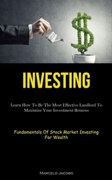 portada Investing: Learn How To Be The Most Effective Landlord To Maximize Your Investment Returns (Fundamentals Of Stock Market Investin (en Inglés)