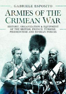 portada Armies of the Crimean War, 1853-1856: History, Organization and Equipment of the British, French, Turkish, Piedmontese and Russian Forces (en Inglés)