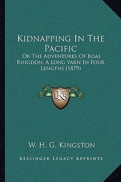 portada kidnapping in the pacific: or the adventures of boas ringdon, a long yarn in four lengths (1879) (in English)