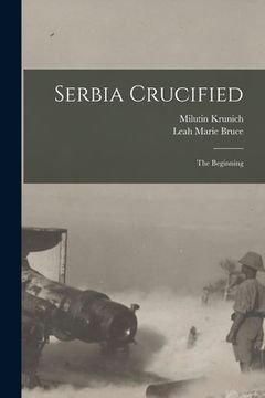 portada Serbia Crucified: the Beginning (in English)