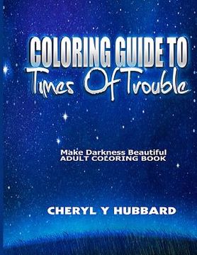 portada Coloring Guide To Times of Trouble: Make Darkness Beautiful Adult Coloring Book (en Inglés)