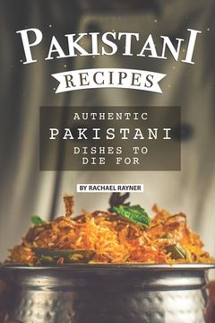 portada Pakistani Recipes: Authentic Pakistani Dishes to Die for (en Inglés)