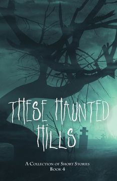 portada These Haunted Hills: A Collection of Short Stories Book 4 (in English)