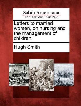 portada letters to married women, on nursing and the management of children. (in English)