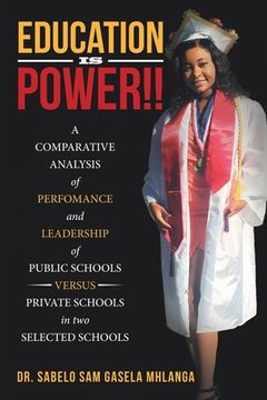 portada Education Is Power!!: A Comparative Analysis of Perfomance and Leadership of Public Schools Versus Private Schools in Two Selected Schools