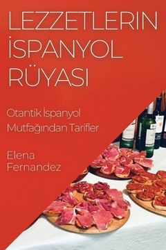 portada Lezzetlerin İspanyol Rüyası: Otantik İspanyol Mutfağından Tarifler (in Turco)
