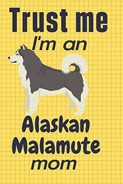 portada Trust me, i'm an Alaskan Malamute Mom: For Alaskan Malamute dog Fans (in English)
