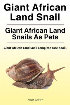 portada Giant African Land Snail. Giant African Land Snails as Pets. Giant African Land Snail Complete Care Book. (en Inglés)
