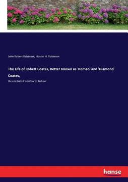 portada The Life of Robert Coates, Better Known as 'Romeo' and 'Diamond' Coates,: the celebrated 'Amateur of fashion' (en Inglés)