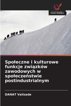 portada Spoleczne i kulturowe funkcje związków zawodowych w spoleczeństwie postindustrialnym (in Polaco)