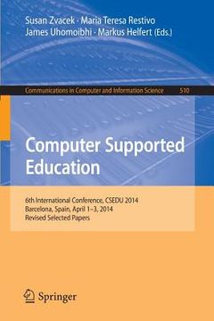 portada Computer Supported Education: 6th International Conference, Csedu 2014, Barcelona, Spain, April 1-3, 2014, Revised Selected Papers (en Inglés)