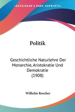 portada Politik: Geschichtliche Naturlehre Der Monarchie, Aristokratie Und Demokratie (1908) (en Alemán)