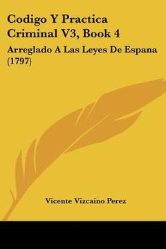 portada codigo y practica criminal v3, book 4: arreglado a las leyes de espana (1797) (en Inglés)
