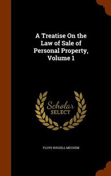 portada A Treatise On the Law of Sale of Personal Property, Volume 1 (en Inglés)
