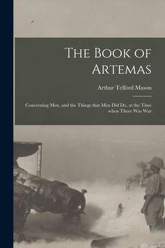 portada The Book of Artemas: Concerning Men, and the Things That Men Did Do, at the Time When There Was War (en Inglés)