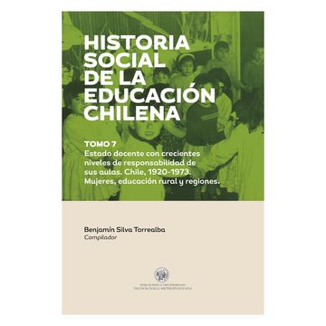 portada Vol. 7 Estado Docente con Crecientes Niveles de Responsabilidad de sus Aulas. Chile, 1920-1973. Mujeres, Educación Rural y Regiones