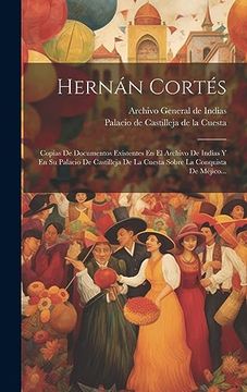 portada Hernán Cortés: Copias de Documentos Existentes en el Archivo de Indias y en su Palacio de Castilleja de la Cuesta Sobre la Conquista de Méjico.