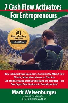 portada 7 CashFlow Activators for Entrepreneurs: How to Market your Business to Consistently Attract New Clients, Make More Money so That You Can Stop Stressi (en Inglés)