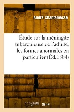 portada Étude Sur La Méningite Tuberculeuse de l'Adulte, Les Formes Anormales En Particulier (en Francés)