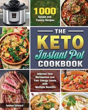 portada The Keto Instant Pot Cookbook: 1000 Simple and Yummy Recipes to Improve Your Metabolism and Your Energy Levels with Multiple Benefits (in English)