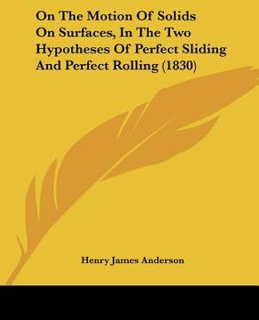 portada on the motion of solids on surfaces, in the two hypotheses of perfect sliding and perfect rolling (1830) (en Inglés)