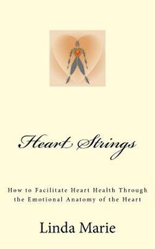 portada Heart Strings: How to Facilitate Heart Health Through the Emotional Anatomy of the Heart (en Inglés)