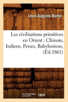 portada Les Civilisations Primitives En Orient: Chinois, Indiens, Perses, Babyloniens, (Éd.1861) (en Francés)