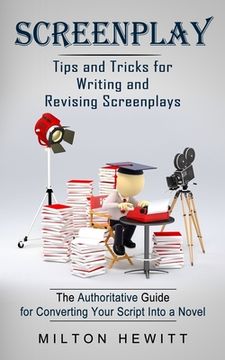 portada Screenplay: Tips and Tricks for Writing and Revising Screenplays (The Authoritative Guide for Converting Your Script Into a Novel) (in English)