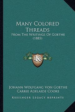 portada many colored threads: from the writings of goethe (1885) (en Inglés)