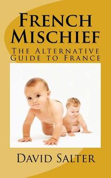 portada French Mischief: The Alternative Guide to France (en Inglés)