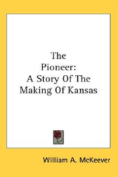 portada the pioneer: a story of the making of kansas (en Inglés)