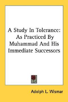 portada a study in tolerance: as practiced by muhammad and his immediate successors (en Inglés)