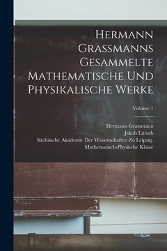 portada Hermann Grassmanns Gesammelte Mathematische Und Physikalische Werke; Volume 1 (en Alemán)