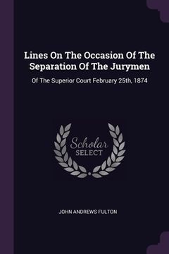 portada Lines On The Occasion Of The Separation Of The Jurymen: Of The Superior Court February 25th, 1874 (en Inglés)