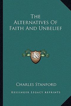 portada the alternatives of faith and unbelief (en Inglés)