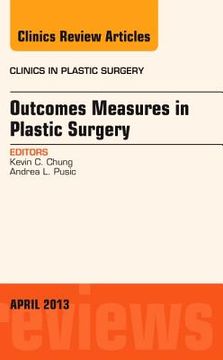 portada Outcomes Measures in Plastic Surgery, an Issue of Clinics in Plastic Surgery: Volume 40-2 (en Inglés)