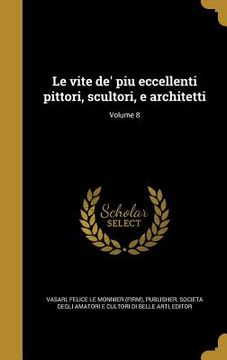 portada Le vite de' piu eccellenti pittori, scultori, e architetti; Volume 8 (en Italiano)