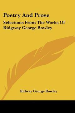portada poetry and prose: selections from the works of ridgway george rowley (en Inglés)
