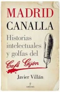 portada Madrid Canalla : Historias Intelectuales Y Golfas Del Café Gijón (memorias Y Biografías) (in Spanish)